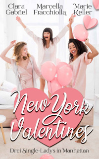 Clara Gabriel & Marcella Fracchiolla & Marie Keller — New York Valentines: Drei Single-Ladys in Manhatttan (German Edition)