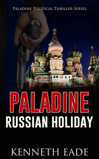Kenneth Eade — Political Thriller: RUSSIAN HOLIDAY, an American Assassin story: an assassination, vigilante justice and terrorism thriller (Paladine Political Thriller Series Book 2)