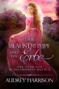 Audrey Harrison — Der Blaustrumpf und das Erbe : Der Club der Blaustrümpfe Buch 2 (German Edition)