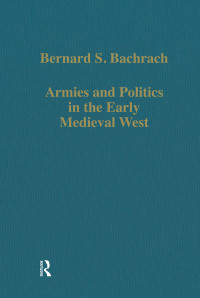 Bernard S. Bachrach — Armies and Politics in the Early Medieval West