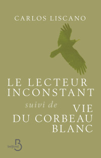 Carlos LISCANO & CARLOS LISCANO — Le Lecteur inconstant suivi de Vie du corbeau blanc