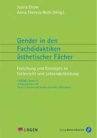 Joana Grow, Anna Theresa Roth (Hrsg.) — Gender in den Fachdidaktiken ästhetischer Fächer – Forschung und Konzepte zu Unterricht und Lehrendenbildung