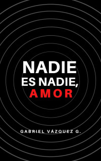 Gabriel Vázquez G. — Nadie es nadie, amor