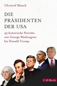 Mauch, Christof — Die Präsidenten der USA: 45 historische Porträts von George Washington bis Donald Trump