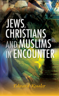 Edward Kessler; — Jews, Christians and Muslims in Encounter