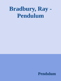 Pendulum — Bradbury, Ray - Pendulum