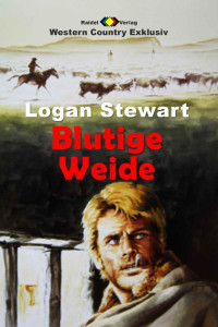 Logan Stewart [Stewart, Logan] — WESTERN COUNTRY EXKLUSIV: Blutige Weide (German Edition)