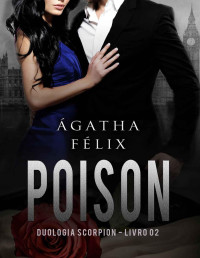 Agatha Felix — Poison - Duologia Scorpion/Livro 02