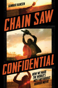 Gunnar Hansen — Chain Saw Confidential: How We Made the World's Most Notorious Horror Movie