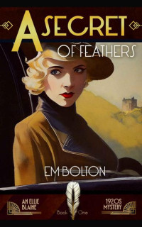 EM Bolton — A Secret of Feathers: An Ellie Blaine 1920s Mystery (Book 1) (Ellie Blaine 1920s Mysteries)