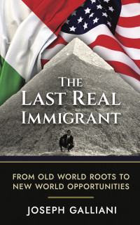 Joseph Galliani — The Last Real Immigrant: From Old World Roots To New World Opportunities