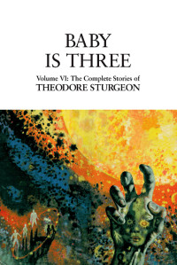 Theodore Sturgeon & Paul Williams & David Crosby — Baby Is Three: Volume VI: The Complete Stories of Theodore Sturgeon: 6