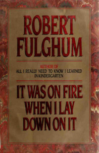 Robert Fulghum — It Was on Fire When I Lay Down on It