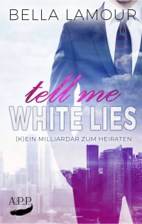 Bella Lamour [Lamour, Bella] — Tell me White Lies – (K)ein Milliardär zum Heiraten (German Edition)