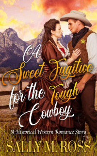 Sally M. Ross — A Sweet Fugitive For The Tough Cowboy