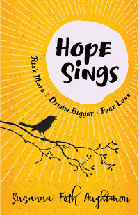 Aughtmon, Susanna Foth; — Hope Sings: Risk More. Dream Bigger. Fear Less.