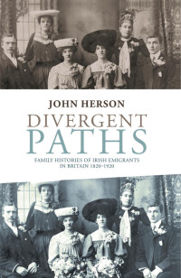 John Herson — Divergent paths: Family histories of Irish emigrants in Britain, 1820–1920