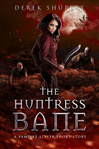 Derek Shupert — The Huntress Bane: A Vampire Slayer Short Story