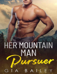Gia Bailey — Her Mountain Man Pursuer: An Older Man/ Younger Woman Instalove Romance (Journey's Close, Alaska Book 3)