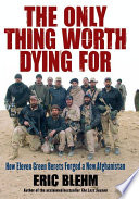 Blehm, Eric — The Only Thing Worth Dying For: How Eleven Green Berets Fought for a New Afghanistan
