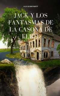 Lily. G. Rafferty [Rafferty, Lily.G] — Jack y los fantasmas de la casona de Eliot