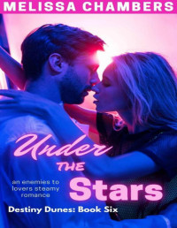 Melissa Chambers — Under the Stars: An Enemies to Lovers Steamy Romance (Destiny Dunes Book 6)