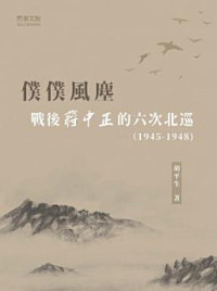 胡平生 — 僕僕風塵:戰後蔣中正的六次北巡(1945-1948)