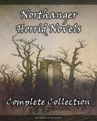 Parsons, Eliza & Radcliffe, Ann & Flammenberg, Ludwig & Grosse, Marquis de & Lotham, Francis & Maria, Roche Regina & Sleath, Eleanor — The Complete Northanger Horrid Novel Collection (9 Books of Gothic Romance and Horror)