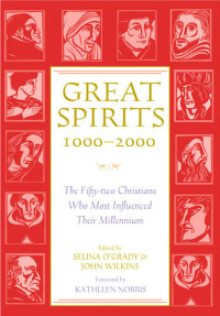 Selina O'Grady, John Wilkins, Kathleen Norris & John Wilkins — Great Spirits 1000-2000: The Fifty-two Christians Who Most Influenced Their Millennium