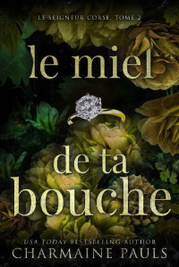 Charmaine Pauls — Le Miel de ta bouche (Le Seigneur corse t. 2) (French Edition)