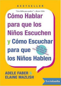 Adele Faber & Elaine Mazlish — Cómo hablar para que los niños escuchen y cómo escuchar para que los niños hablen