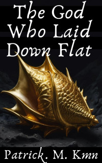 Patrick. M. Kmn — The God Who Laid Down Flat