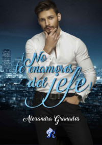 Alexandra Granados — ¡No te enamores del jefe!