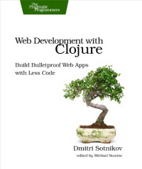 Dmitri Sotnikov [美]  — Web Development with Clojure - Build Bulletproof Web Apps with Less Code