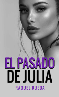 Raquel Rueda — El pasado de Julia (Spanish Edition)