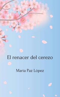 Maria Paz Lopez — El renacer del cerezo (Spanish Edition)