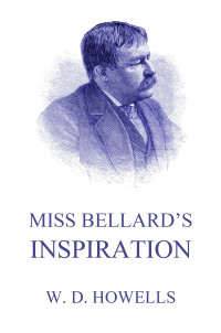 William Dean Howells — Miss Bellard's Inspiration