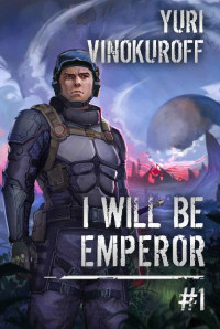 Yuri Vinokuroff — I Will Be Emperor (Book 1): A Space Adventure Progression Fantasy