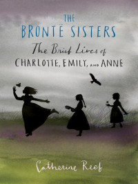  — The Brontë Sisters: The Brief Lives of Charlotte, Emily, and Anne