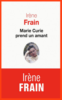 Irène Frain — Marie Curie prend un amant