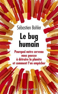 Bohler, Sébastien [Bohler, Sébastien] — Le bug humain - Pourquoi notre cerveau nous pousse à détruire la planète et comment l'en empêcher