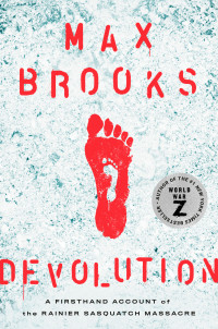 Max Brooks; — Devolution: A Firsthand Account of the Rainier Sasquatch Massacre