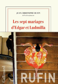 Jean-Christophe Rufin [Rufin, Jean-Christophe] — Les sept mariages d’Edgar et Ludmilla