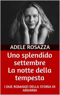 Rosazza, Adele — Uno splendido settembre La notte della tempesta: I DUE ROMANZI DELLA STORIA DI ARIANNA (Italian Edition)