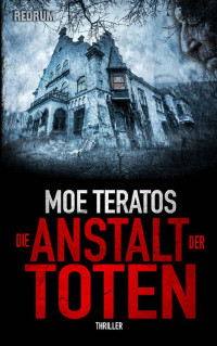 Moe Teratos — Die Anstalt der Toten (German Edition)