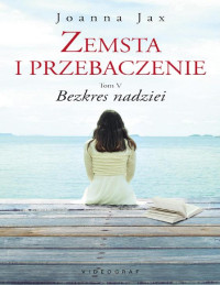 Joanna Jax — Zemsta i przebaczenie. Tom V. Bezkres nadziei