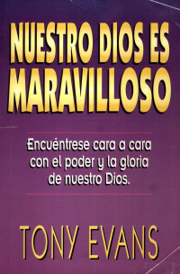 Tony Evans — Nuestro Dios Es Maravilloso Encuentrese Cara a Cara Con el Poder y la Gloria de Neustro Dios