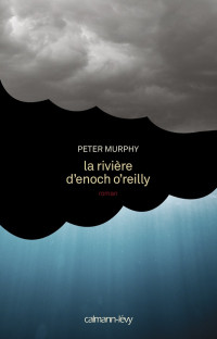Peter Murphy [Murphy, Peter] — La rivière d'Enoch O'Reilly