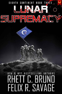 Rhett C. Bruno & Felix R. Savage — Lunar Supremacy: A Hard Science Fiction Thriller (Eighth Continent Book 3)