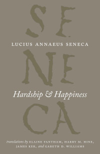 Lucius Annaeus Seneca — Hardship & Happiness (The Complete Works of Lucius Annaeus Seneca)